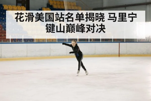 花滑美国站名单揭晓 马里宁键山巅峰对决